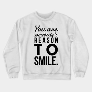 You are somebody's reason to smile Crewneck Sweatshirt